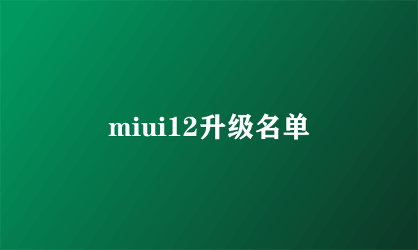 miui12升级名单