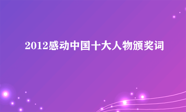 2012感动中国十大人物颁奖词