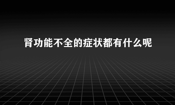 肾功能不全的症状都有什么呢
