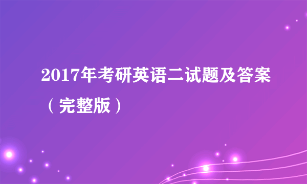 2017年考研英语二试题及答案（完整版）