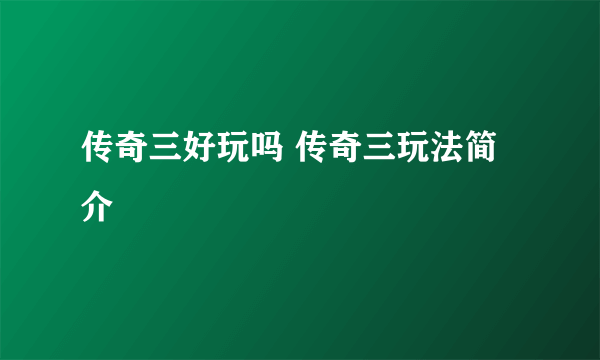 传奇三好玩吗 传奇三玩法简介