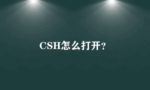 CSH怎么打开？