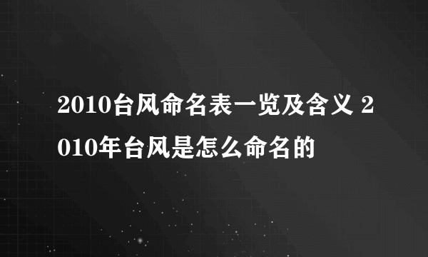 2010台风命名表一览及含义 2010年台风是怎么命名的