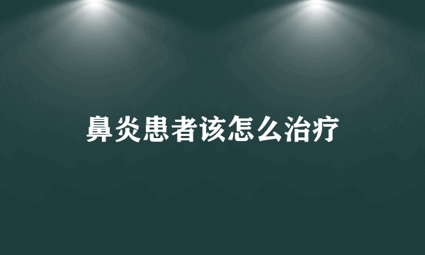 鼻炎患者该怎么治疗