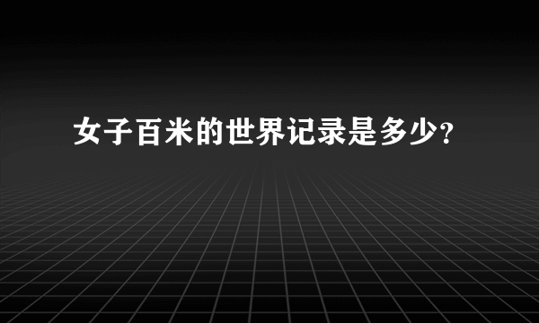 女子百米的世界记录是多少？
