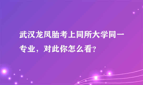武汉龙凤胎考上同所大学同一专业，对此你怎么看？