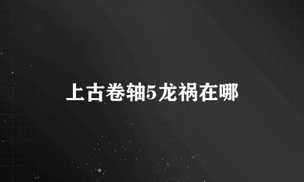 上古卷轴5龙祸在哪