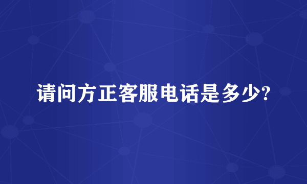 请问方正客服电话是多少?