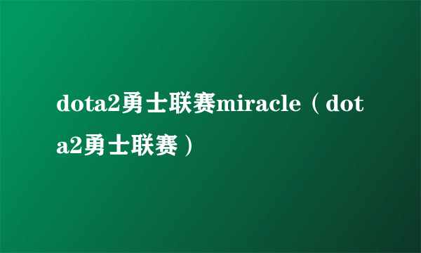 dota2勇士联赛miracle（dota2勇士联赛）