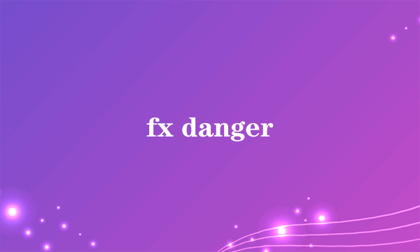 fx danger
